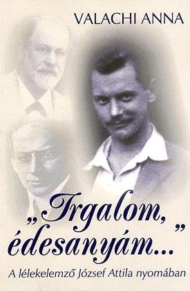 Valachi Anna: Irgalom, édesanyám... - A lélekelemző József Attila nyomában