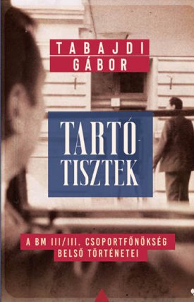 Tabajdi Gábor: Tartótisztek - A BM III/III. csoportfőnökség belső történetei