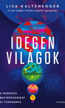 Kaltenegger, Lisa: Idegen világok - A kozmikus bolygóvadászat új tudománya