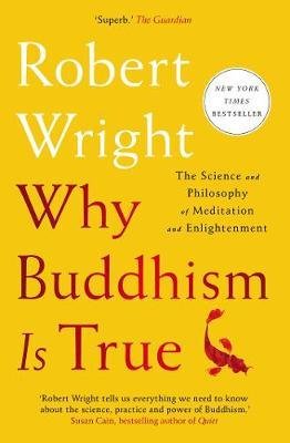 Wright, Robert : Why Buddhism is True - The Science and Philosophy of Meditation and Enlightenment