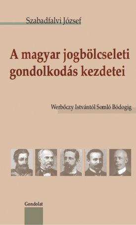 A magyar jogbölcseleti gondolkodás kezdetei -  Werbőczy Istvántól Somló Bódogig