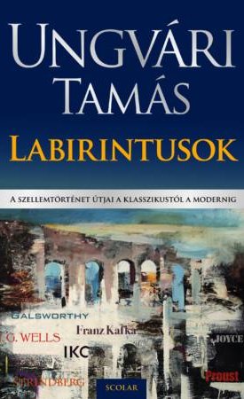 Ungvári Tamás: Labirintusok - A szellemtörténet útjai a klasszikustól a modernig