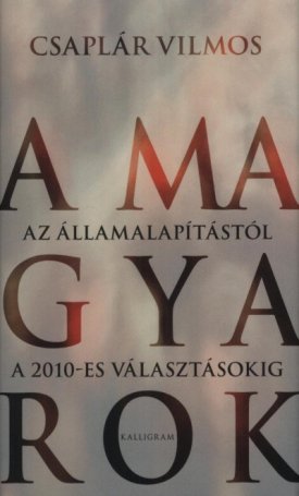 Csaplár Vilmos: A magyarok - Az államalapítástól a 2010-es választásokig
