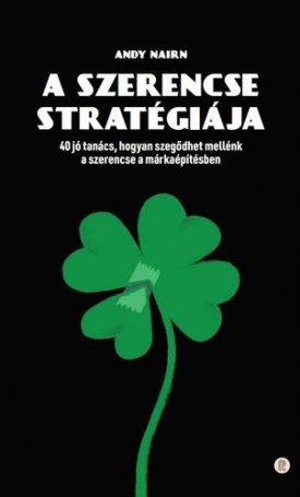 Nairn, Andy: A szerencse stratégiája - 40 jó tanács, hogyan szegődhet mellénk a szerencse a márkaépítésben