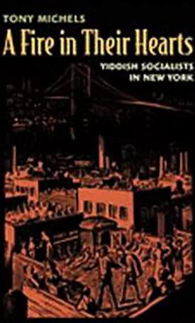 Michels, Tony: Fire in Their Hearts, A - Yiddish Socialists in New York  