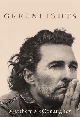 McConaughey, Matthew: Greenlights : Raucous stories and outlaw wisdom from the Academy Award-winning actor
