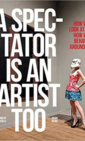 Idema, Johan: A Spectator is an Artist Too: How we Look at Art, How we Behave Around Art