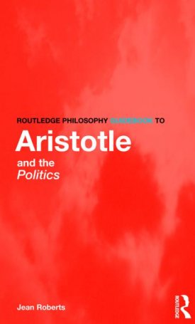 Roberts, Jean: Routledge Philosophy Guidebook to Aristotle and the Politics