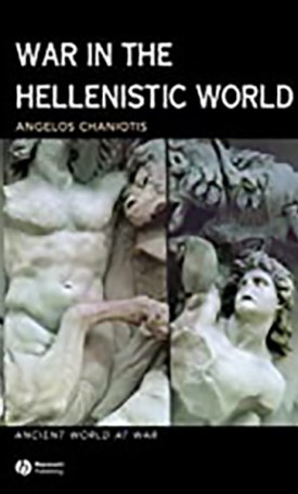 Chaniotis, Angelos: War in the Hellenistic World - A Social and Cultural History
