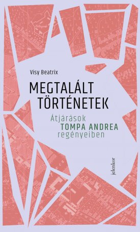 Visy Beatrix: Megtalált történetek - Átjárások Tompa Andrea regényeiben
