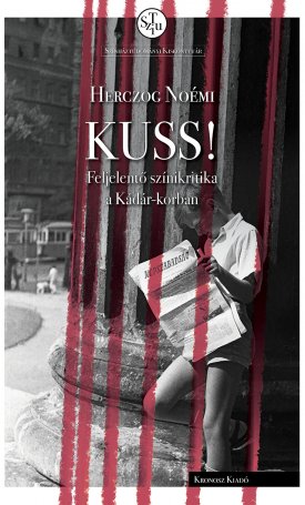 Herczog Noémi: KUSS! Feljelentő színikritika a Kádár-korban