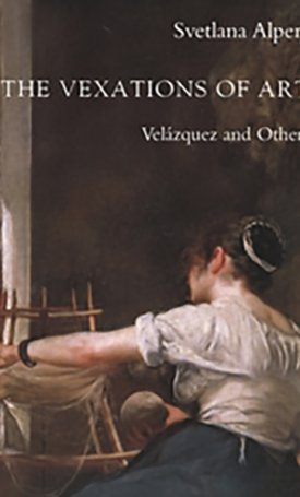Alpers, Svetlana : Vexations of Art, The - Velázquez and Others