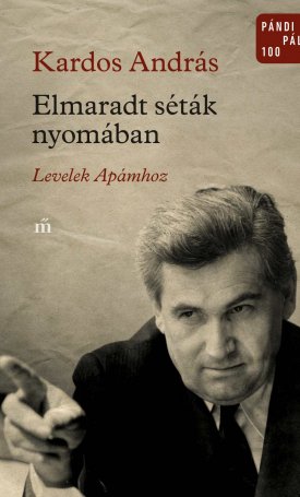 Kardos András: Elmaradt séták nyomában. Levelek Apámhoz