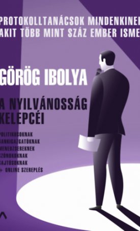 Görög Ibolya: A nyilvánosság kelepcéi - Protokolltanácsok mindenkinek, akit több mint száz ember ismer