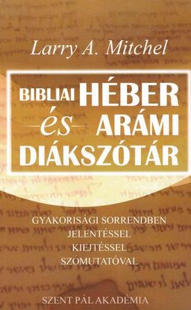 Mitchel, Larry A.: Bibliai héber és arámi diákszótár (Gyakorisági sorrendben, jelentéssel, kiejtéssel, szómutatóval)