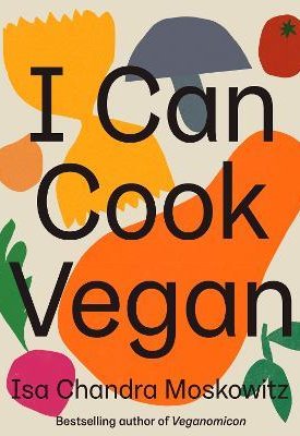 Moskowitz, Isa Chandra: I Can Cook Vegan
