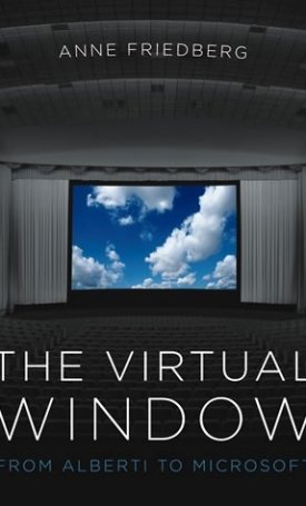 Friedberg, Anne : The Virtual Window - From Alberti to Microsoft
