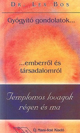 Bos, Lex: Templomos lovagok régen és ma - Gyógyító gondolatok ...emberről és társadalomról