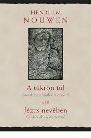 Nouwen, Henry J.M.: A tükrön túl - Gondolatok a halálról és az életről / Jézus nevében - Gondolatok a lelkivezetésről