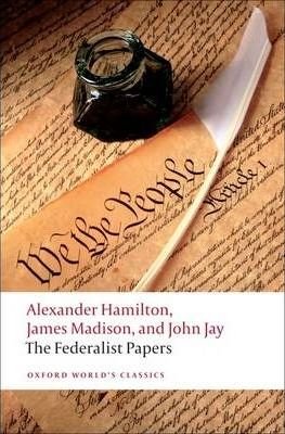 Hamilton, Alexander, Madison, James,  Jay, John: The Federalist Papers