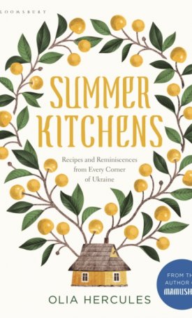 Summer Kitchens : Recipes and Reminiscences from Every Corner of Ukraine