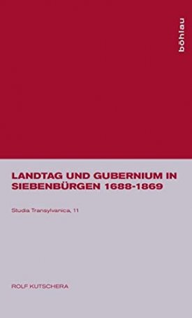 Kutschera, Rolf: Landtag und Gubernium in Siebenbürgen: 1688-1869.
