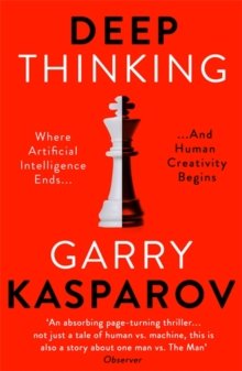 Kasparov, Garry: Deep Thinking Where Artificial Intelligence Ends and Human Creativity Begins