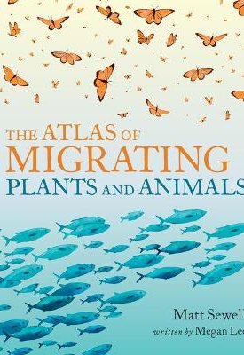 Lee, Megan, Sewell, Matt: The Atlas of Migrating Plants and Animals
