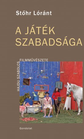 Stőhr Lóránt: A játék szabadsága - Hajdu Szabolcs filmművészete