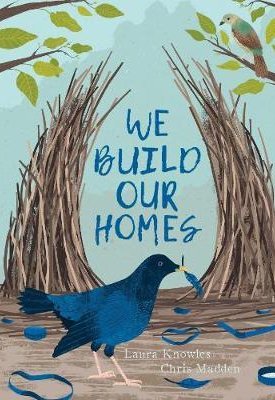 Knowles, Laura, Madden, Chris: We Build Our Homes : Small Stories of Incredible Animal Architects