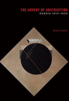 Nakov, Andréi: The Advent of Abstraction:  Russia, 1914-1923: Art of the Russian Avant-Garde