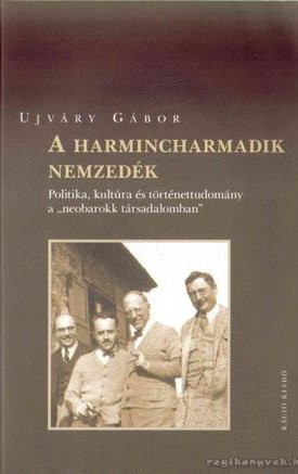 A harmincharmadik nemzedék - Politika, kultúra és történettudomány