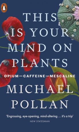 Pollan, Michael: This Is Your Mind On Plants : Opium-Caffeine-Mescaline