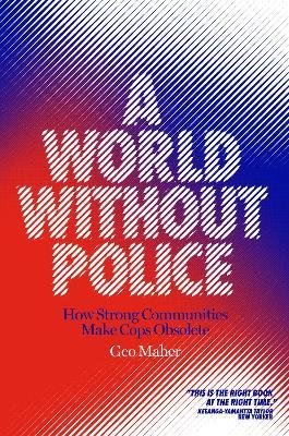 A World Without Police : How Strong Communities Make Cops Obsolete