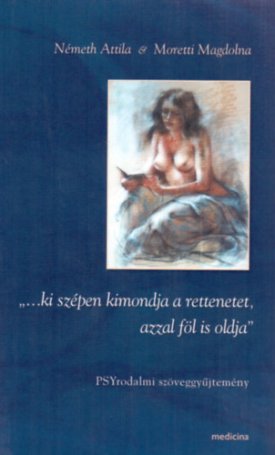 Németh Attila, Moretti Magdolna: Ki szépen kimondja a rettenetet, azzal föl is oldja - PSYrodalmi szöveggyűjtemény