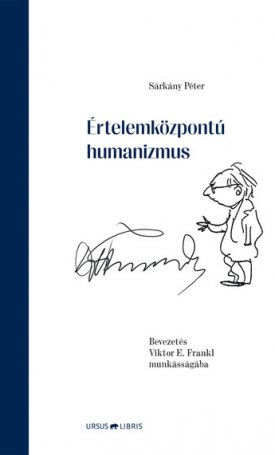 Sárkány Péter: Értelemközpontú humanizmus - Bevezetés Viktor E. Frankl munkásságába