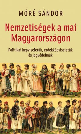 Móré Sándor: Nemzetiségek a mai Magyarországon - Politikai képviseletük, érdekképviseletük és jogvédelmük
