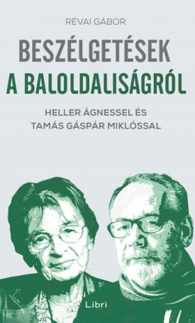 Révai Gábor: Beszélgetések a baloldaliságról - Heller Ágnessel és Tamás Gábor Miklóssal
