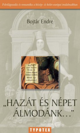 Bojtár Endre: Hazát és népet álmodánk - A felvilágosodás és a romantika a közép- és kelet-európai irodalmakban