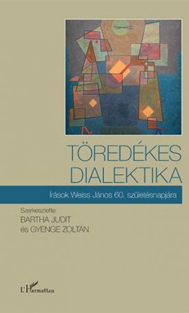  Töredékes dialektika - Írások Weiss János 60. születésnapjára