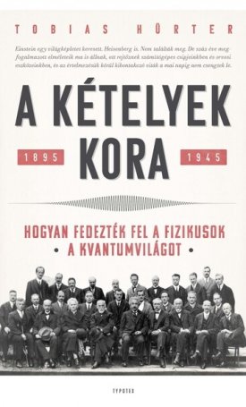 A kételyek kora - Hogyan fedezték fel a fizikusok a kvantumvilágot. 1895-1945