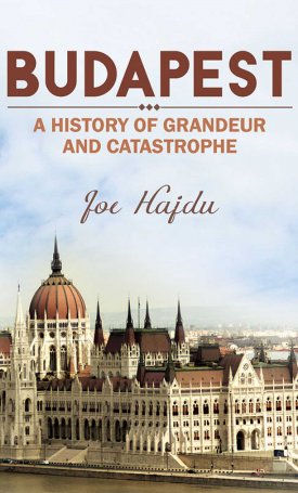 Hajdu, Joe: Budapest: A History of Grandeur and Catastrophe