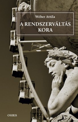 Wéber Attila: A rendszerváltás kora - A magyar politikai rendszer három évtizede