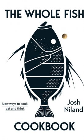 Niland, Josh: The Whole Fish Cookbook - New ways to cook, eat and think