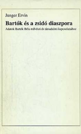 Junger Ervin: Bartók és a zsidó diaszpora. Adatok Bartók Béla művészi és társadalmi kapcsolataihoz