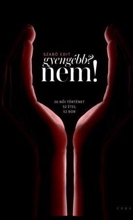 Szabó Edit: Gyengébb? Nem!   26 női történet  52 étel   52 bor