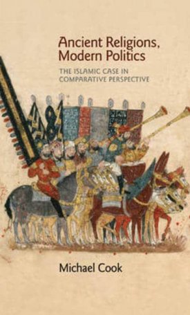 Cook, Michael: Ancient Religions, Modern Politics: The Islamic Case in Comparative Perspective
