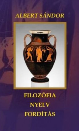 Albert Sándor: Filozófia - nyelv - fordítás (Tanulmányok)