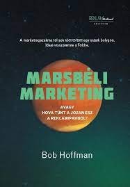 Hoffman, Bob: Marsbéli marketing - avagy hová tünt a józan ész a reklámiparból?