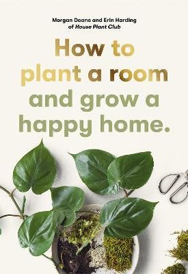 Doane, Morgan, Harding, Erin: How to plant a room: and grow a happy home